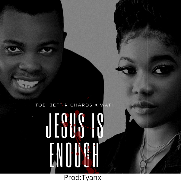 Jesus Is Enough - Tobi Jeff Richards Ft. Wati Ehidiamen