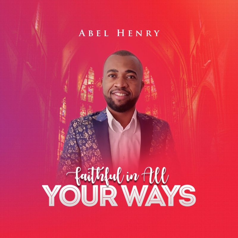 Faithful You In All Your Ways - Abel Henry