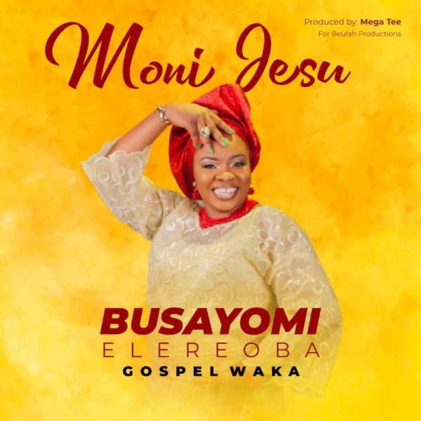 [DOWNLOAD] Moni Jesu Busayomi ElereOba » Gospel Songs