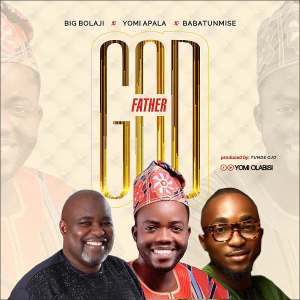 God Father - Yomi Apala Ft. Babatunmise & Big Bolaji