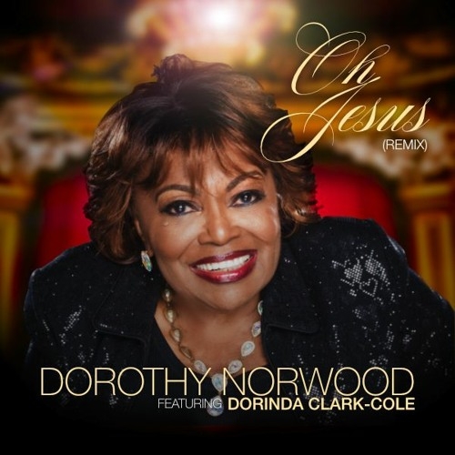 Oh Jesus (Remix) - Dorothy Norwood Ft. Dorinda Clark-Cole