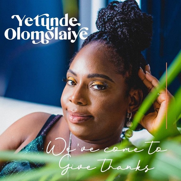 We’ve Come To Give Thanks – Yetunde Olomolaiye