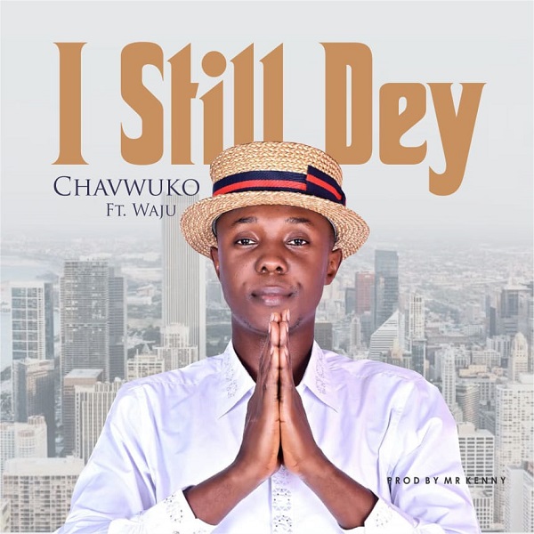 I Still Dey - Chavwuko Ft. Waju
