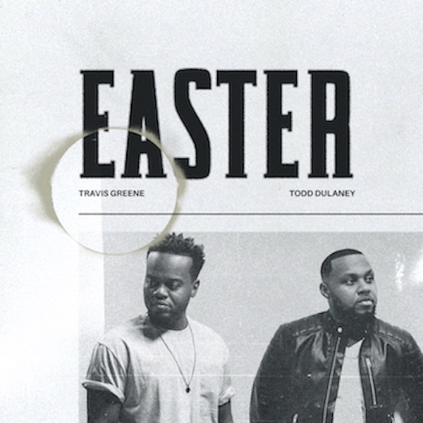 Easter - Travis Greene Ft. Todd Dulaney