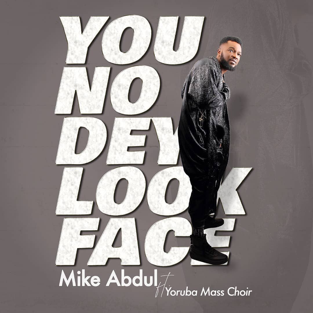 You No Dey Look Face - Mike Abdul Ft. Yoruba Mass Choir