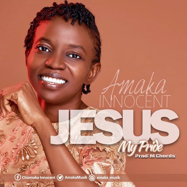 Jesus My Pride – Amaka Innocent