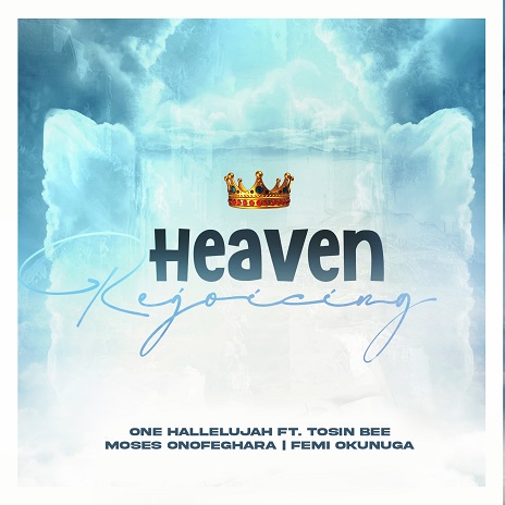 Heaven Rejoicing - One Hallelujah Records Ft. Tosin Bee, Moses Onofeghara & Femi Okunuga