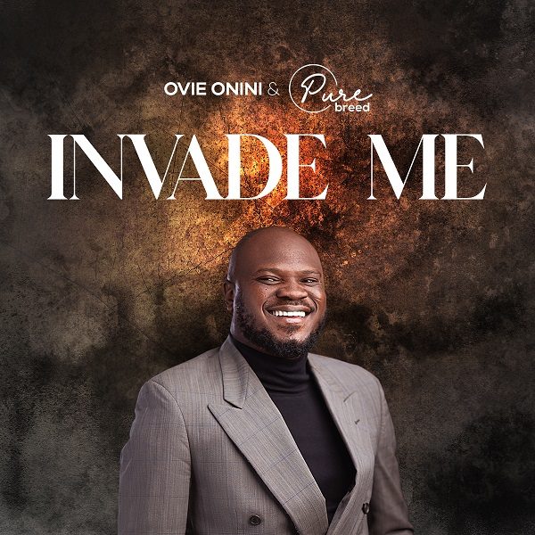 Invade Me - Pastor Ovie Onini & Purebreed
