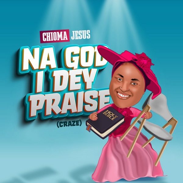 Na God I Dey Praise - Chioma Jesus