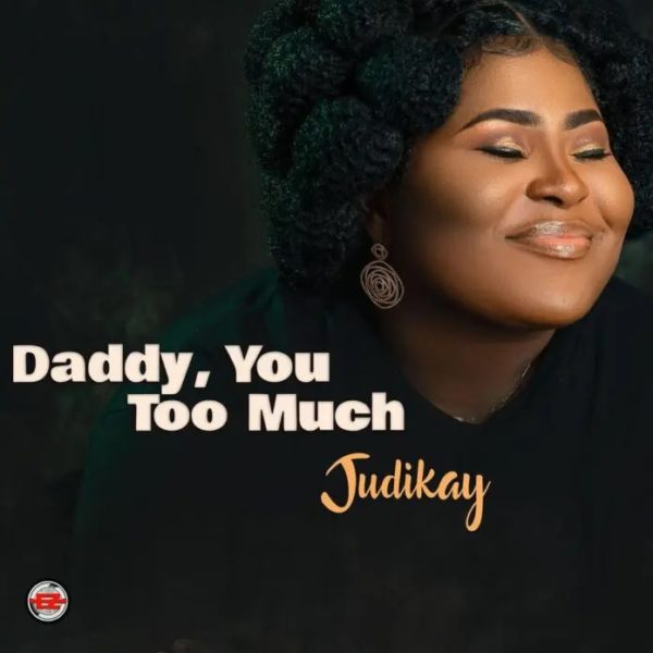 Daddy, You Too Much - Judikay