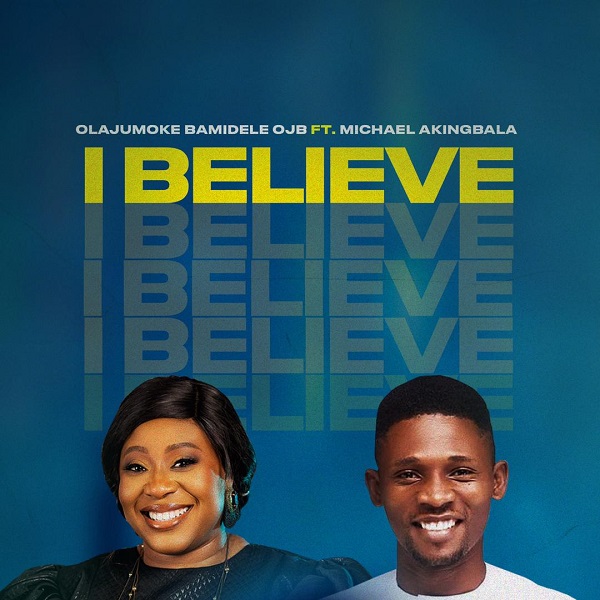 I Believe - Olajumoke Bamidele OJB Ft. Michael Akingbala