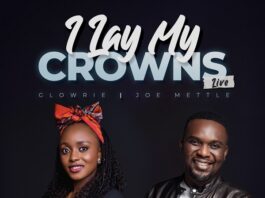 I Lay My Crowns - Glowrie Ft. Joe Mettle
