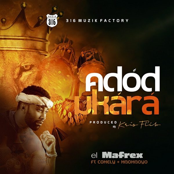 Adod Ukara - El Mafrex Ft. Mbomboyo & Comely