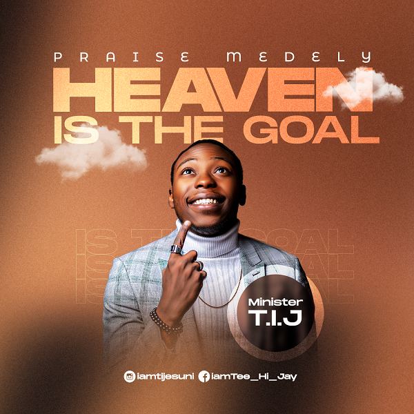 Heaven Is The Goal (Praise Medley) - Minister T.I.J