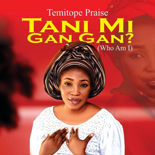 Tani Mi Gan Gan (Who Am I) - Temitope Praise