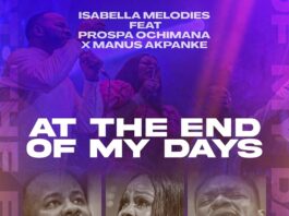 At the End Of My Days - Isabella Melodies Ft. Prospa Ochimana & Manus Akpanke