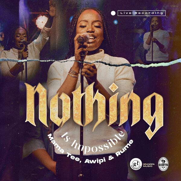 Nothing Is Impossible (Live) - Mama Tee Ft. Awipi & Rume