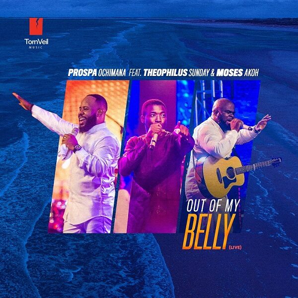 Out Of My Belly - Prospa Ochimana Ft. Theophilus Sunday & Moses Akoh