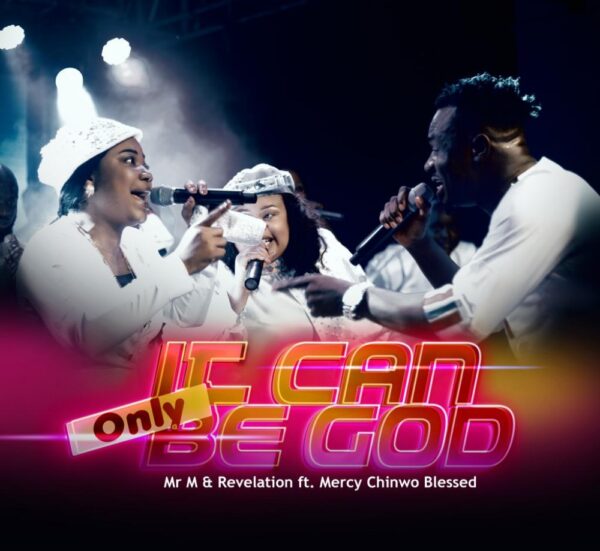 It Can Only Be God - Mr M & Revelation Ft. Mercy Chinwo Blessed