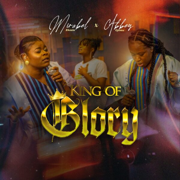 King Of Glory - Mirabel Ekezie Ft. Abbey Ojomu