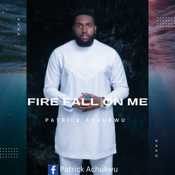 Fire Fall On Me - Patrick Achukwu