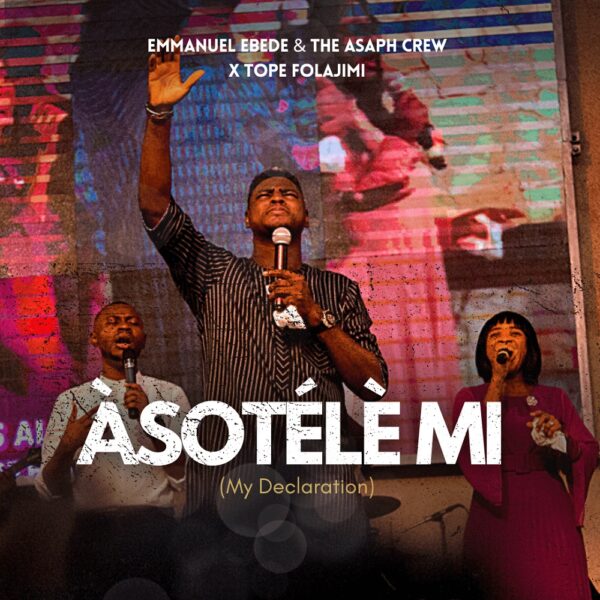 Àsotélè Mi (My Declaration) - Emmanuel Ebede & The Asaph Crew Ft. Tope Folajimi