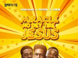 Miracle No Dey Tire Jesus - Moses Bliss Ft. Festizie & Chizie