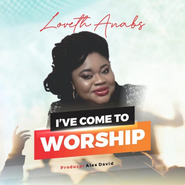 I’ve Come To Worship - Loveth Anabs