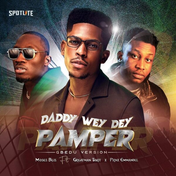 Daddy Wey Dey Pamper (Gbedu Version) Moses Bliss Ft. Greatman Takit & Prinx Emmanuel