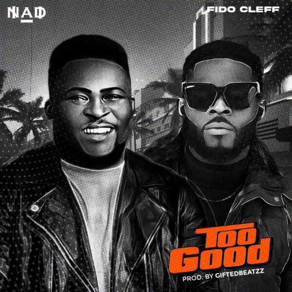  Too Good - NAD Ft. Fido Cleff 