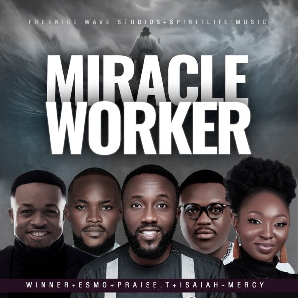 Miracle Worker - Praise T. Israel Ft. Isaiah Abalaka, Mercy Daniel, Esmo & Winner Kelvins