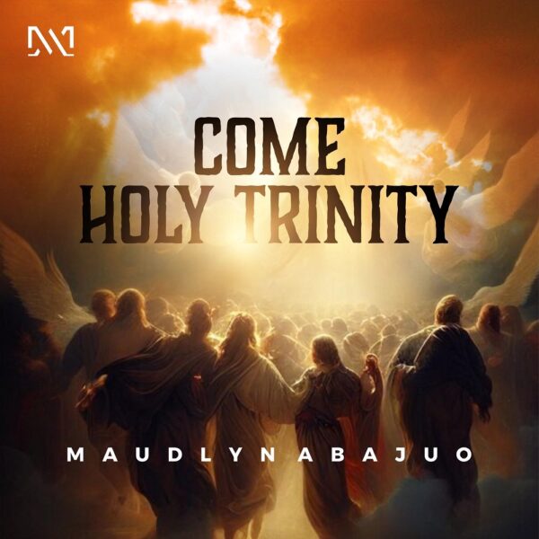 Come Holy Trinity - Maudlyn Abajuo