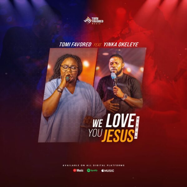 We Love You Jesus - Tomi Favored Ft. Yinka Okeleye 
