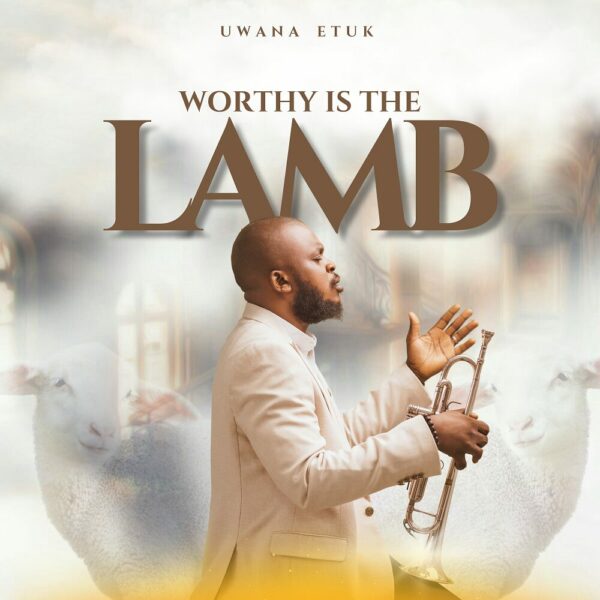 Worthy Is The Lamb - Uwana Etuk