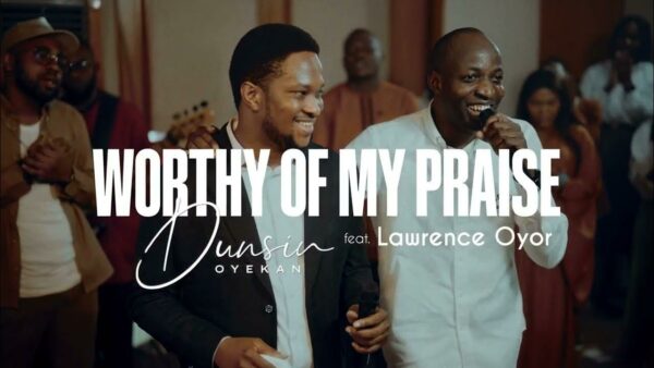 Worthy Of My Praise - Dunsin Oyekan Ft. Lawrence Oyor 