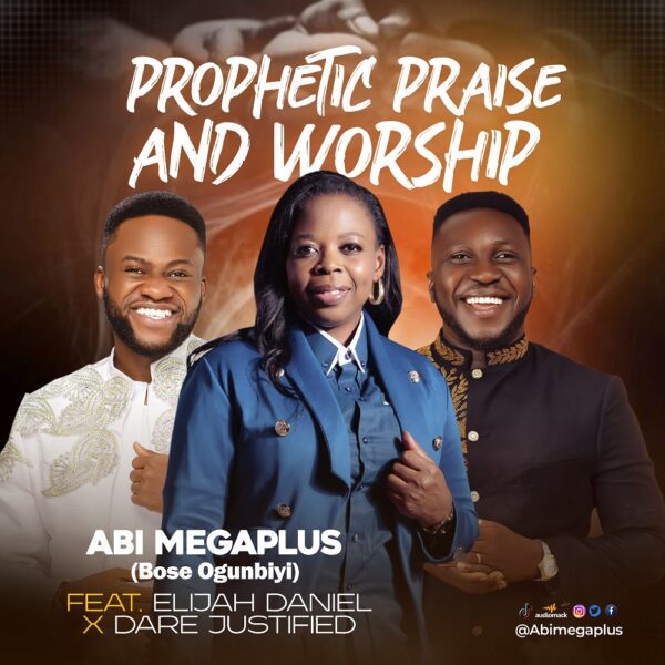 Prophetic Praise - Abi Megaplus Ft. Elijah Daniel & Dare Justified