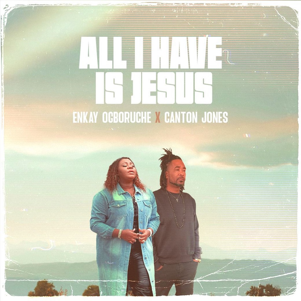 All I Have Is Jesus - Enkay Ogboruche Ft. Canton Jones 