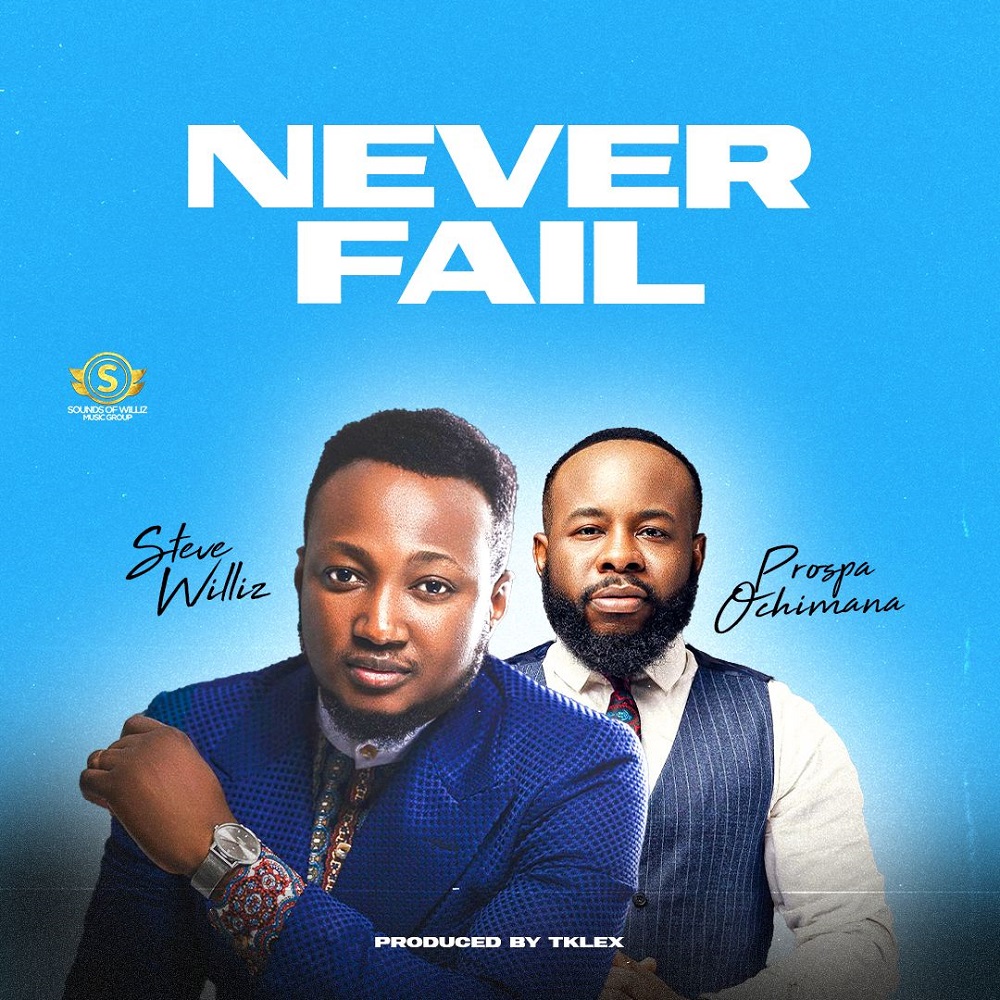 [Video] Never Fail – Steve Williz Ft. Prospa Ochimana