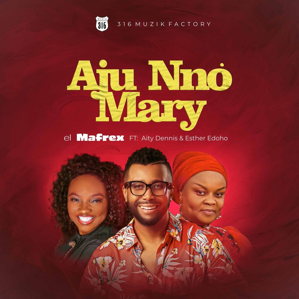 Aju Nno Mary - el Mafrex Ft. Aity Dennis & Esther Edoho