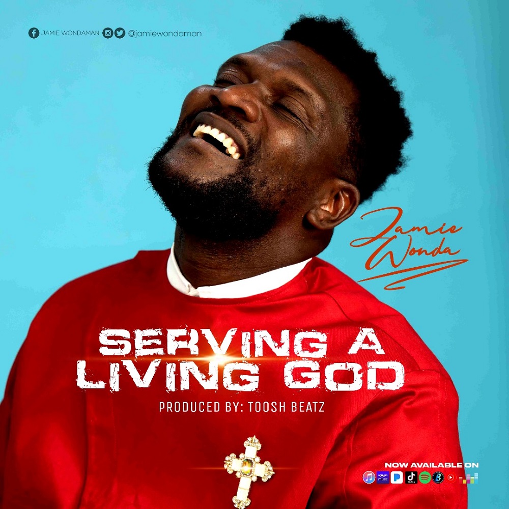 Serving A Living God - Jamie Wonda 