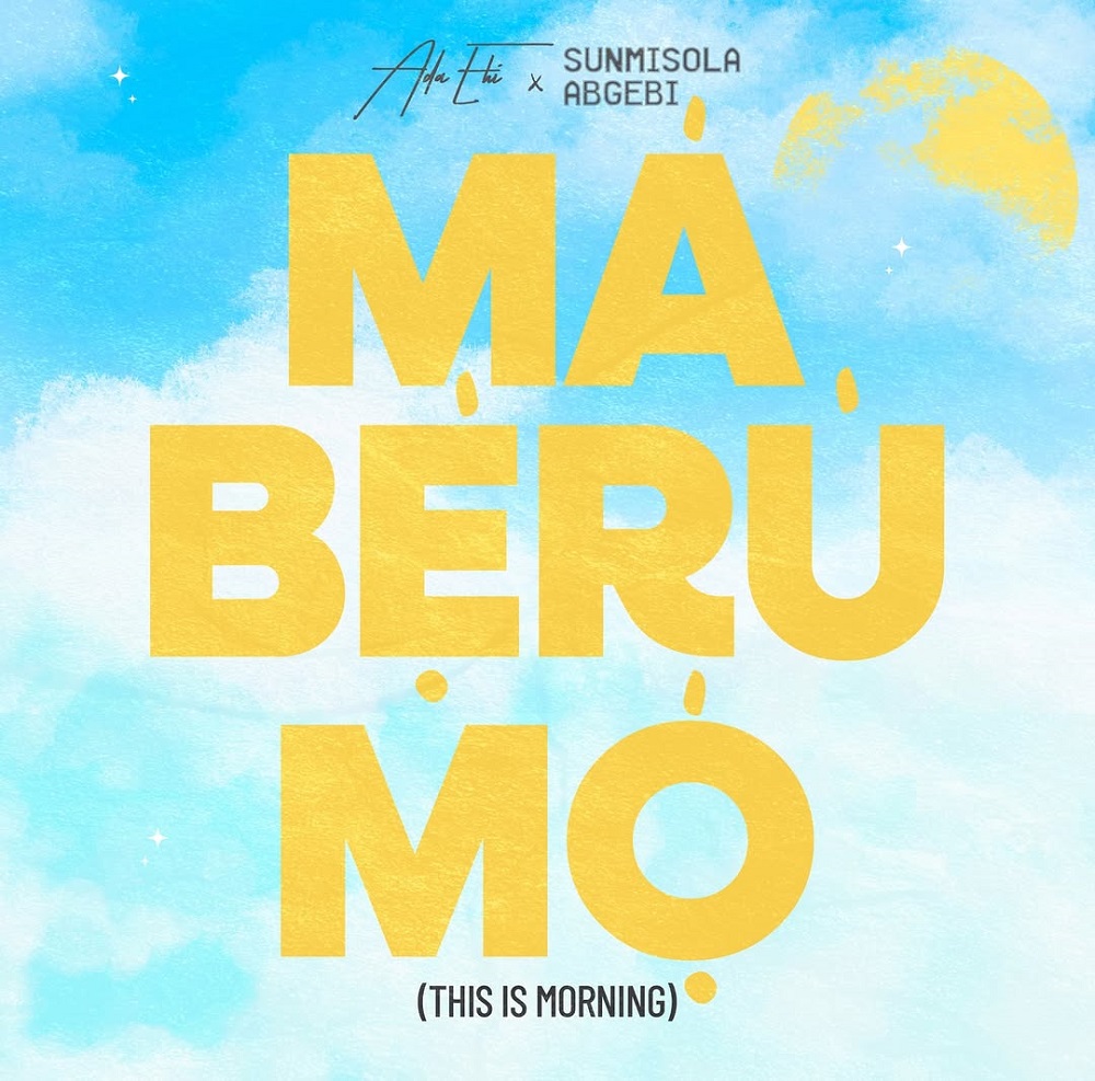 Ma Beru Mo (This Is Morning) - Ada Ehi Ft Sunmisola Agbebi