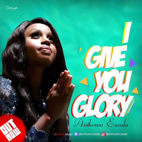 Anthonia Ezeala - I Give You Glory
