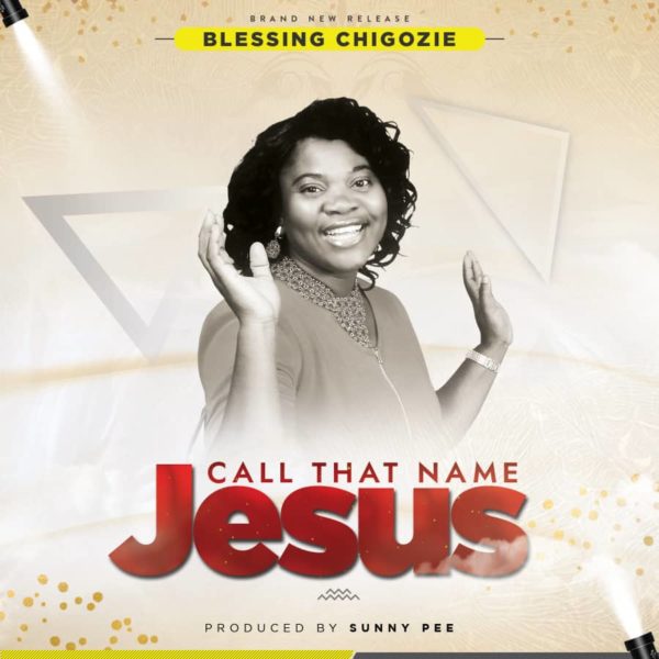 Music Lyrics Blessing Chigozie Call That Name Jesus