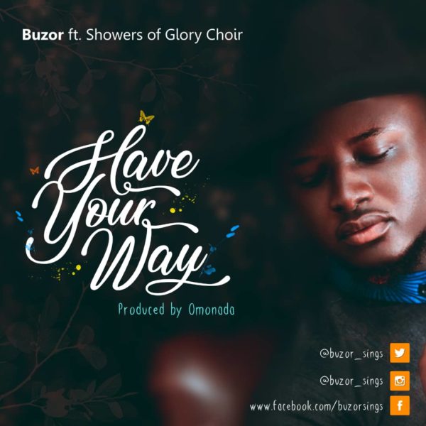 Buzor Ft. Showers Of Glory Choir - Have Your Way