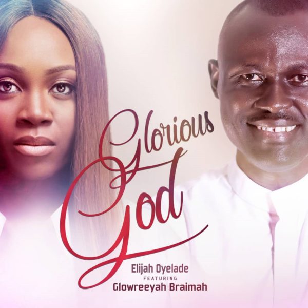 Elijah Oyelade Ft. Glowreeyah Braimah - Glorious God Remix
