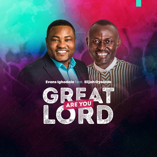 Evans Ighodalo Ft. Elijah Oyelade – Great Are You Lord