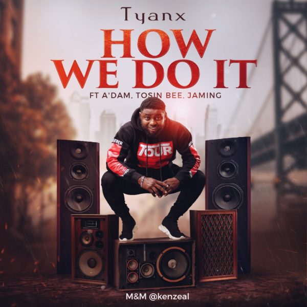 How We Do It - Tyanx Ft. A’dam, Tosin Bee & Jaming