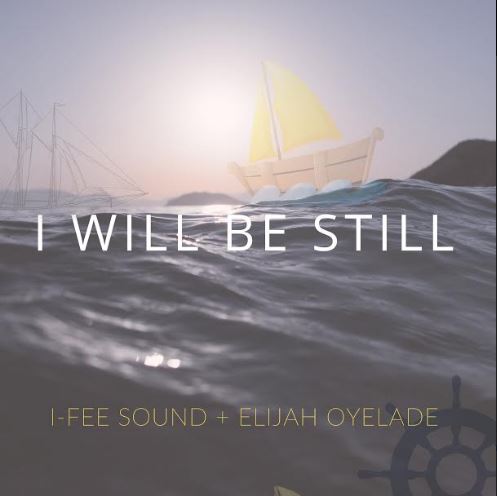 I-Fee Sound Ft. Elijah Oyelade - I Will Be Still