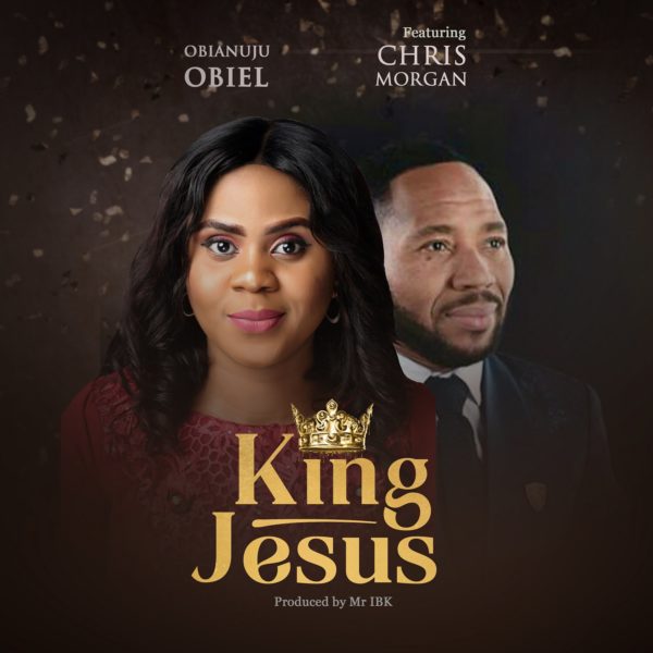 Obianuju Obiel Ft. Chris Morgan – King Jesus